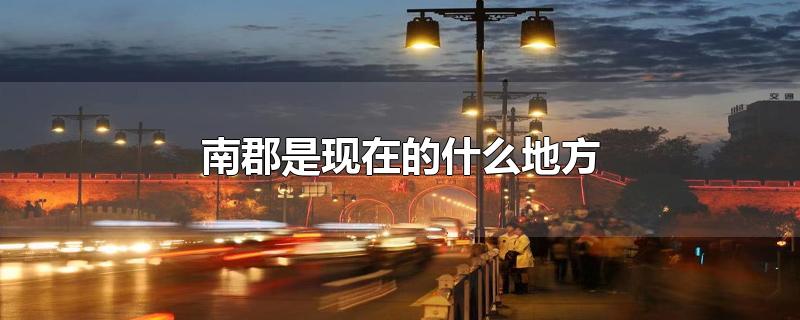 南郡是现在的什么地方