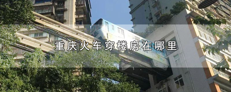 重庆火车穿楼房在哪里